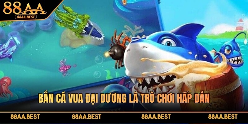 Bắn cá Vua đại dương tại nhà cái 88AA là trò chơi hấp dẫn, vô cùng lôi cuốn, sinh động